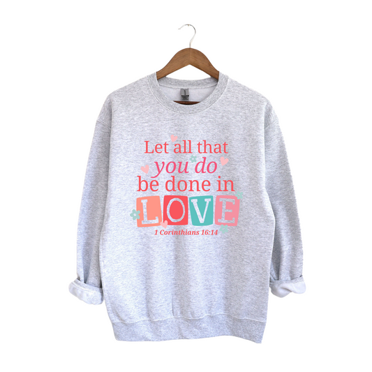 Let All That You Do Be Done In Love Sweatshirt